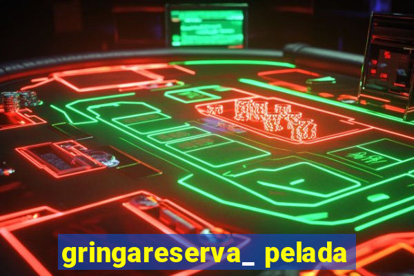 gringareserva_ pelada